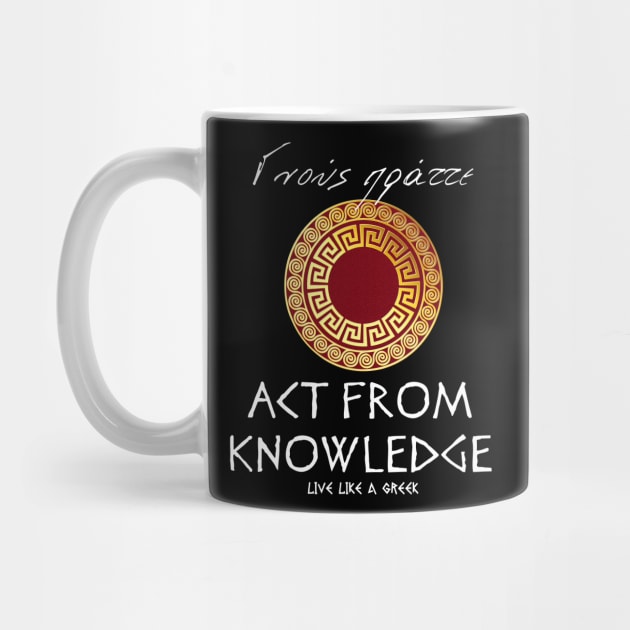 Act from knowledge and live like a greek ,apparel hoodie sticker coffee mug t-shirt gift for everyone by district28